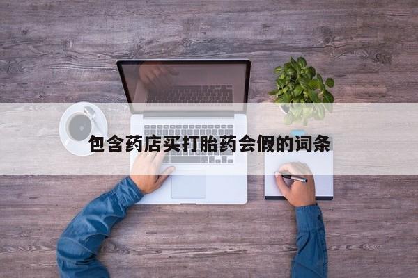 堕胎药购买微信包含药店买打胎药会假的词条