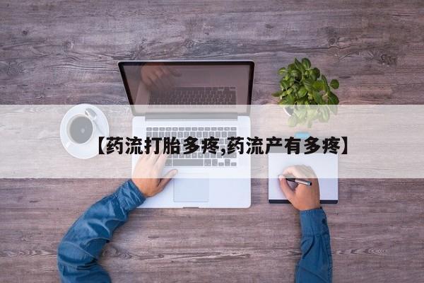 堕胎药购买微信【药流打胎多疼,药流产有多疼】
