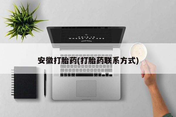 堕胎药购买微信安徽打胎药(打胎药联系方式)