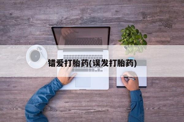 堕胎药购买微信错爱打胎药(误发打胎药)