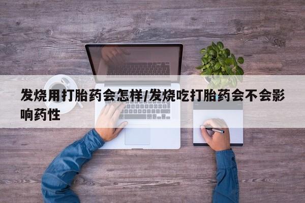 堕胎药购买微信发烧用打胎药会怎样/发烧吃打胎药会不会影响药性