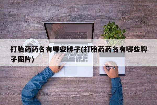 堕胎药购买微信打胎药药名有哪些牌子(打胎药药名有哪些牌子图片)