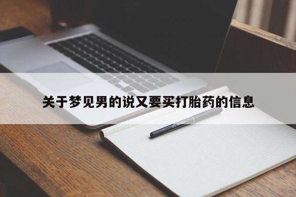 堕胎药购买微信关于梦见男的说又要买打胎药的信息